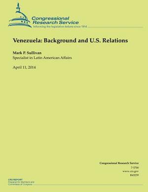 Venezuela: Background and U.S. Relations by Mark P. Sullivan