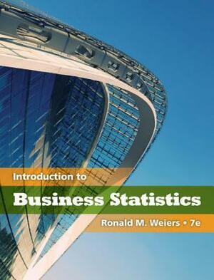 Introduction to Business Statistics (with Premium Website Printed Access Card) [With Access Code] by Ronald M. Weiers