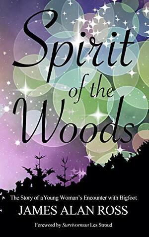 Spirit of the Woods: The Story of a Young Woman's Encounter with Bigfoot by Les Stroud, James Alan Ross