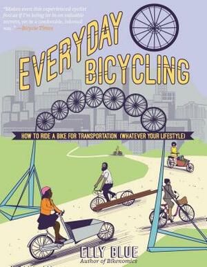 Everyday Bicycling: Ride a Bike for Transportation (Whatever Your Lifestyle) by Elly Blue