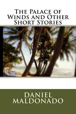 The Palace of Winds and Other Short Stories by Daniel Maldonado