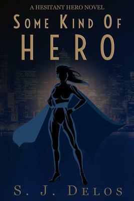 Some Kind of Hero by S. J. Delos