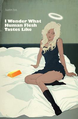 I Wonder What Human Flesh Tastes Like by Justin Isis, Quentin S. Crisp