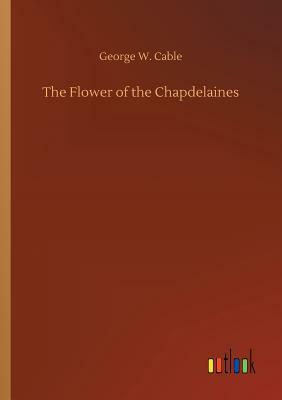 The Flower of the Chapdelaines by George W. Cable