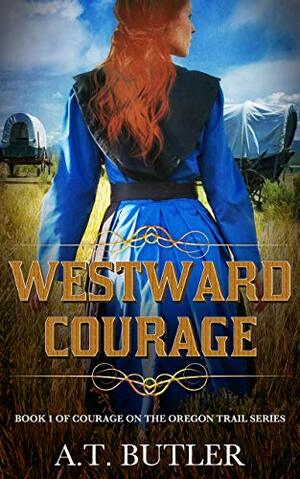 Westward Courage by A.T. Butler