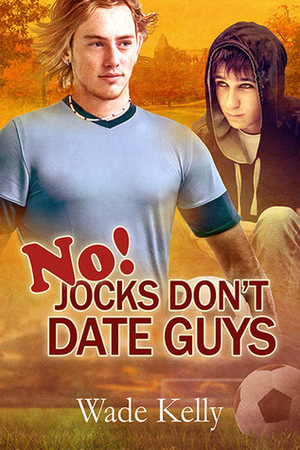 No! Jocks Don't Date Guys by Wade Kelly
