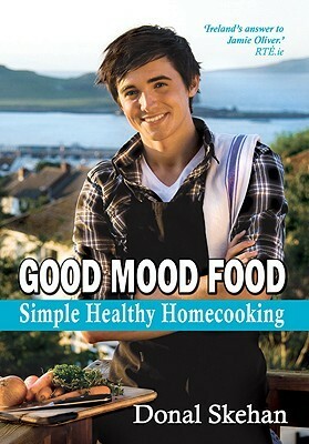 Good Mood Food: Simple Healthy Homecooking by Donal Skehan, Jocasta Clarke
