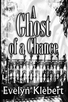 A Ghost Of A Chance by Evelyn Klebert