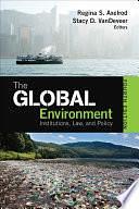 The Global Environment: Institutions, Law, and Policy by Stacy D. VanDeveer, Regina S. Axelrod