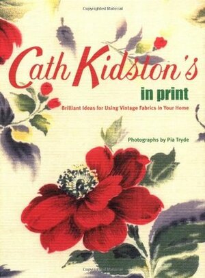 Cath Kidston's In Print: Brilliant Ideas for Using Vintage Fabrics in Your Home by Pia Tryde, Cath Kidston