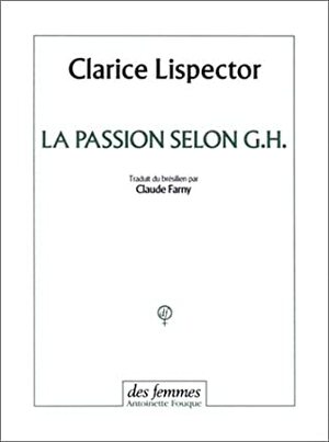 La passion selon G.H. by Clarice Lispector, Claude Farny