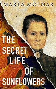 The Secret Life Of Sunflowers: A gripping, inspiring novel based on the true story of Johanna Bonger, Vincent van Gogh's sister-in-law by Marta Molnar