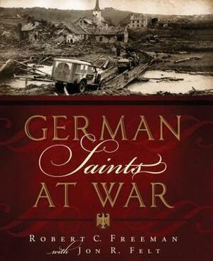 German Saints at War by John R. Felt, Robert C. Freeman