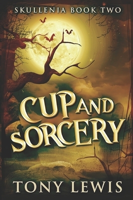 Cup And Sorcery: Large Print Edition by Tony Lewis