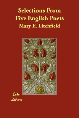 Selections From Five English Poets by Mary E. Litchfield