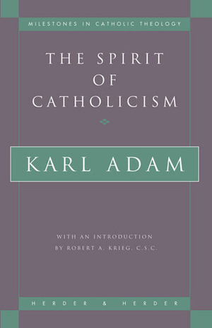 The Spirit of Catholicism by Karl Adam, Robert A. Krieg