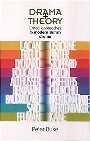 Drama + Theory: Critical Approaches to Modern British Drama by Peter Buse