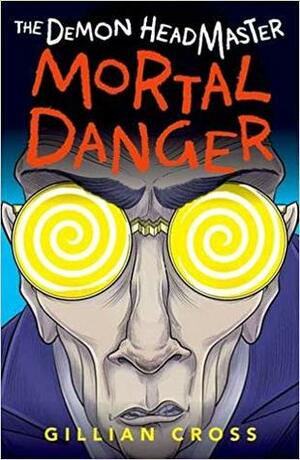 The Demon Headmaster: Mortal Danger (The Demon Headmaster #8) by Gillian Cross