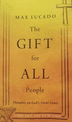 The Gift for All People: Thoughts On God's Great Grace by Max Lucado