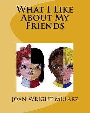 What I Like About My Friends by Joan Wright Mularz