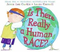 Is There Really a Human Race? by Jamie Lee Curtis, Laura Cornell