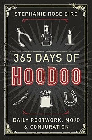 365 Days of Hoodoo: Daily Rootwork, Mojo & Conjuration by Stephanie Rose Bird