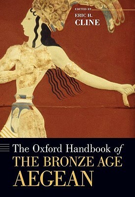 The Oxford Handbook of the Bronze Age Aegean by Eric H. Cline