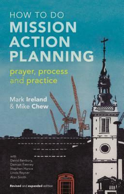 How to Do Mission Action Planning: Prayer, Process and Practice by Mark Ireland, Mike Chew