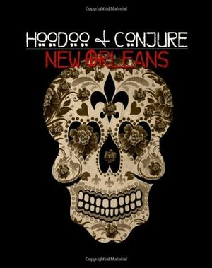 Hoodoo and Conjure: New Orleans by Alyne Pustanio, Denise Alvarado, Madrina Angelique, H. Byron Ballard, Witchdoctor Utu, Carolina Dean, Louis Martinié, Devi Spring, Tim Broussard, Winsom Winsom, Aaron Leitch, Nish Perez, Danette Wilson, Dorothy Morrison