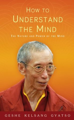 How to Understand the Mind: The Nature and Power of the Mind by Kelsang Gyatso