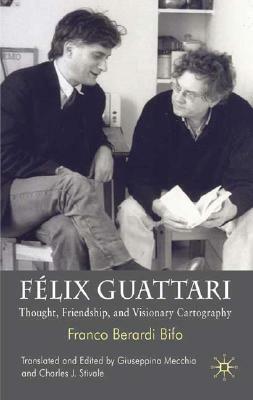 Félix Guattari: Thought, Friendship, and Visionary Cartography by Franco "Bifo" Berardi