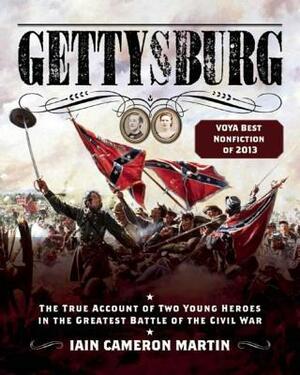 Gettysburg: The True Account of Two Young Heroes in the Greatest Battle of the Civil War by Iain C. Martin