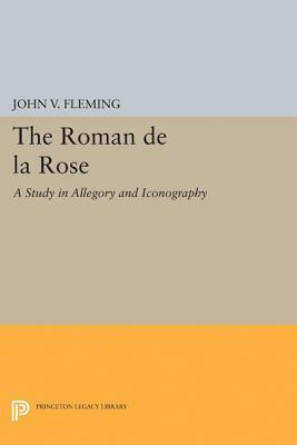 Roman de la Rose: A Study in Allegory and Iconography by John V. Fleming