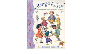 Ring O' Roses: Nursery Rhymes, Action Rhymes and Lullabies by Priscilla Lamont