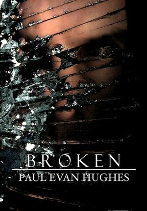 Broken: A Plague Journal by Paul Evan Hughes