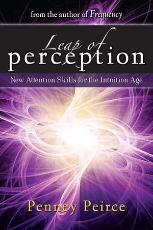 Leap of Perception: New Attention Skills for the Intuition Age by Penney Peirce