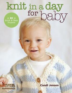 Knit in a Day for Baby: 20 Quick & Easy Projects by Candi Jensen