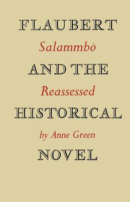 Flaubert and the Historical Novel: 'salammbô' Reassessed by Anne Green