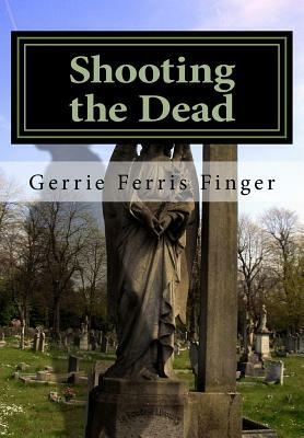 Shooting the Dead by Gerrie Ferris Finger