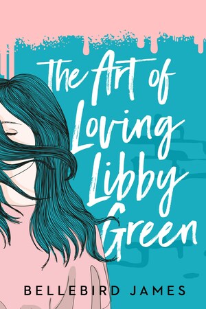 The Art of Loving Libby Green by Bellebird James