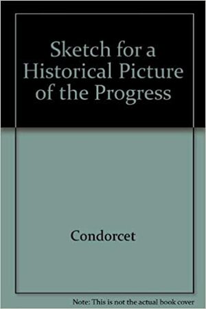 Outlines Of An Historical View Of The Progress Of The Human Mind by Nicolas de Condorcet