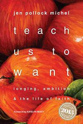 Teach Us to Want: Longing, Ambition & the Life of Faith by Jen Pollock Michel