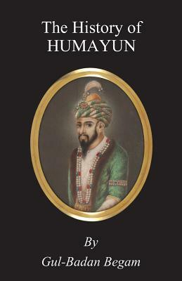 The History of Humayun (Humayun-Nama) by Gul-Badan Begam