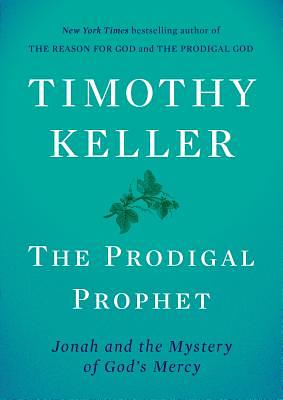 The Prodigal Prophet: Jonah and the Mystery of God's Mercy by Timothy Keller