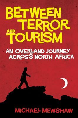 Between Terror and Tourism: An Overland Journey Across North Africa by Michael Mewshaw