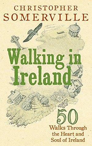 Walking in Ireland: 50 Walks Through the Heart and Soul of Ireland by Christopher Somerville