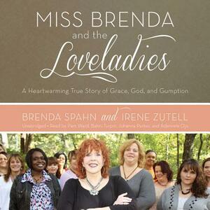 Miss Brenda and the Loveladies: A Heartwarming True Story of Grace, God, and Gumption by Brenda Spahn, Irene Zutell