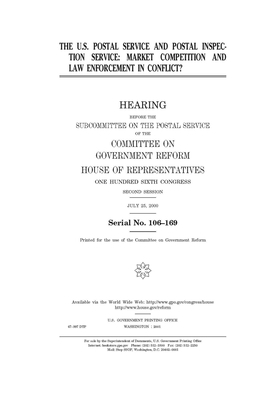 The U.S. Postal Service and Postal Inspection Service: market competition and law enforcement in conflict? by Committee on Government Reform (house), United St Congress, United States House of Representatives