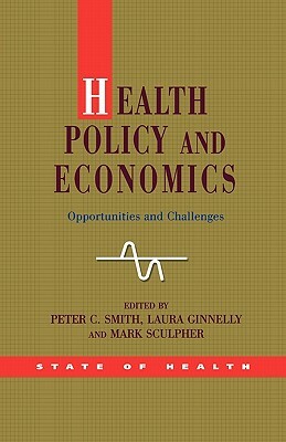 Health Policy and Economics: Opportunities and Challenges by Peter Smith