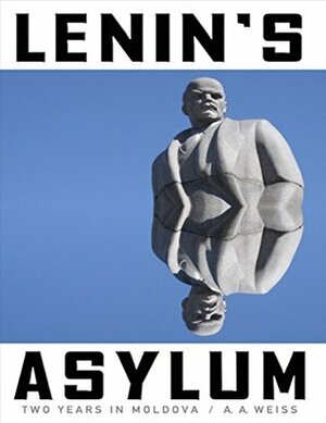 Lenin's Asylum: Two Years in Moldova by A.A. Weiss